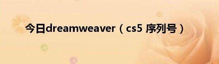 今日dreamweaver（cs5 序列号）
