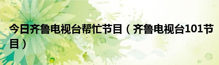 今日齐鲁电视台帮忙节目（齐鲁电视台101节目）
