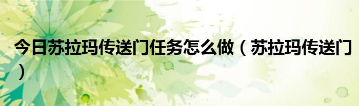 今日苏拉玛传送门任务怎么做（苏拉玛传送门）