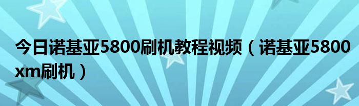 今日诺基亚5800刷机教程视频（诺基亚5800xm刷机）