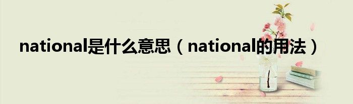 national是什么意思（national的用法）