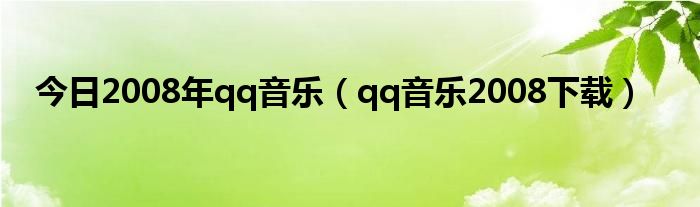 今日2008年qq音乐（qq音乐2008下载）