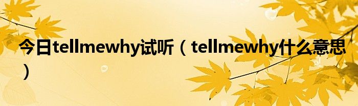 今日tellmewhy试听（tellmewhy什么意思）