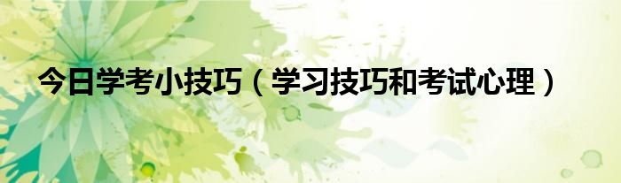 今日学考小技巧（学习技巧和考试心理）