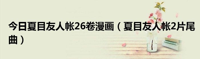 今日夏目友人帐26卷漫画（夏目友人帐2片尾曲）