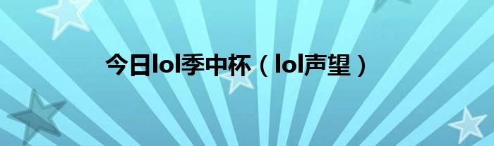 今日lol季中杯（lol声望）