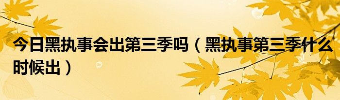 今日黑执事会出第三季吗（黑执事第三季什么时候出）