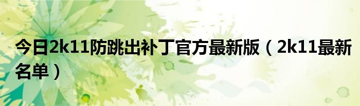 今日2k11防跳出补丁官方最新版（2k11最新名单）