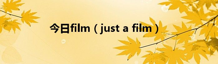今日film（just a film）