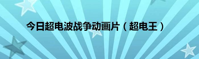 今日超电波战争动画片（超电王）