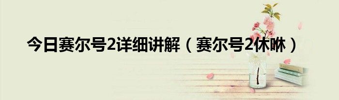 今日赛尔号2详细讲解（赛尔号2休咻）