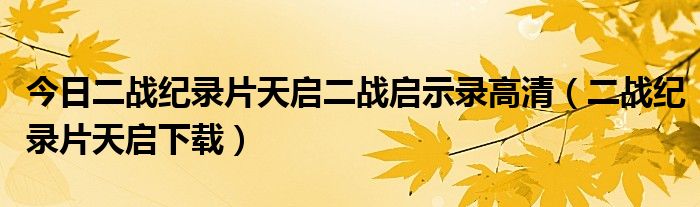 今日二战纪录片天启二战启示录高清（二战纪录片天启下载）