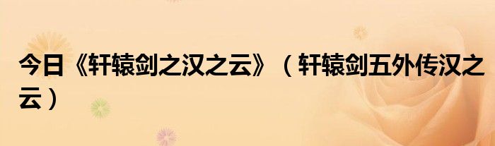 今日《轩辕剑之汉之云》（轩辕剑五外传汉之云）