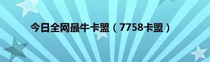 今日全网最牛卡盟（7758卡盟）