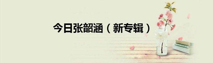 今日张韶涵（新专辑）