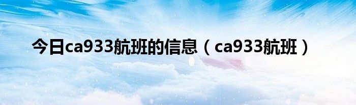 今日ca933航班的信息（ca933航班）