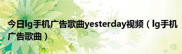 今日lg手机广告歌曲yesterday视频（lg手机广告歌曲）