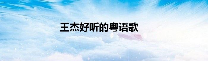 王杰好听的粤语歌
