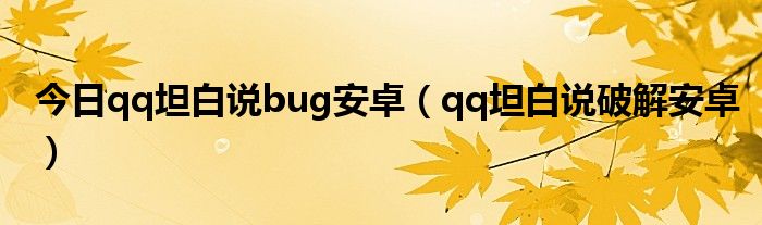 今日qq坦白说bug安卓（qq坦白说破解安卓）