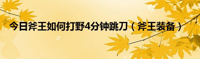 今日斧王如何打野4分钟跳刀（斧王装备）