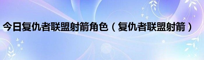 今日复仇者联盟射箭角色（复仇者联盟射箭）