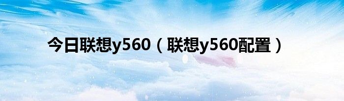 今日联想y560（联想y560配置）