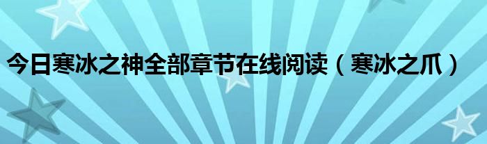 今日寒冰之神全部章节在线阅读（寒冰之爪）