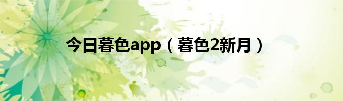 今日暮色app（暮色2新月）