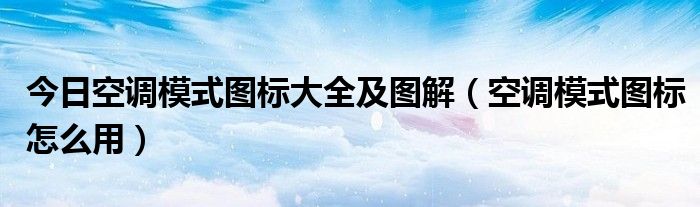 今日空调模式图标大全及图解（空调模式图标怎么用）