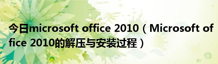 今日microsoft office 2010（Microsoft office 2010的解压与安装过程）