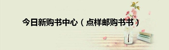 今日新购书中心（点样邮购书书）