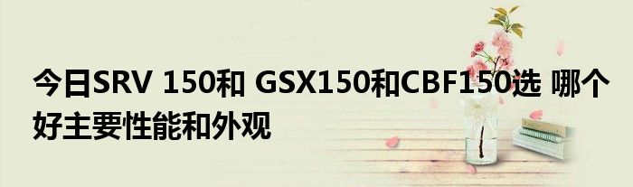 今日SRV 150和 GSX150和CBF150选 哪个好主要性能和外观