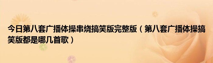 今日第八套广播体操串烧搞笑版完整版（第八套广播体操搞笑版都是哪几首歌）