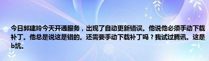 今日郭建玲今天开通服务，出现了自动更新错误。他说他必须手动下载补丁。他总是说这是错的。还需要手动下载补丁吗？我试过腾讯。这是b坑。