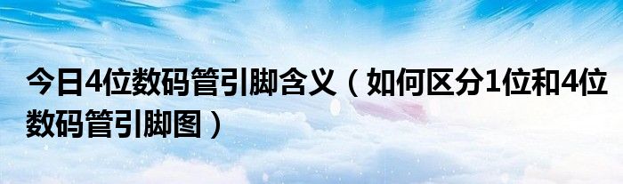 今日4位数码管引脚含义（如何区分1位和4位数码管引脚图）
