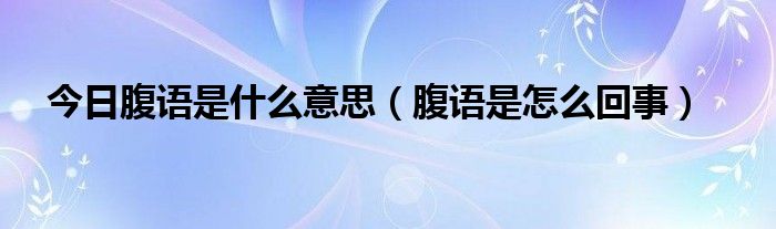 今日腹语是什么意思（腹语是怎么回事）
