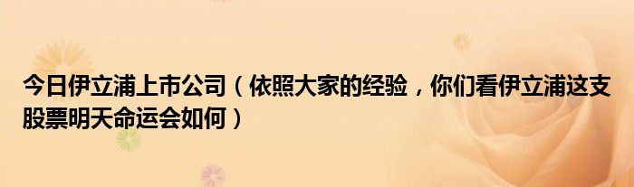 今日伊立浦上市公司（依照大家的经验，你们看伊立浦这支股票明天命运会如何）
