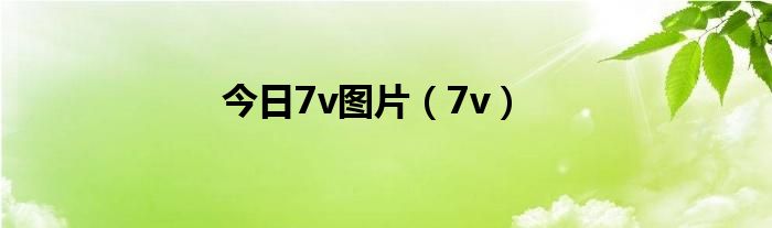 今日7v图片（7v）