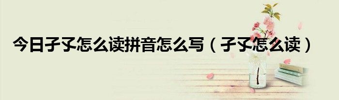 今日孑孓怎么读拼音怎么写（孑孓怎么读）