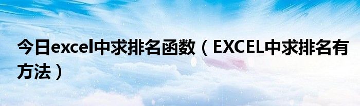 今日excel中求排名函数（EXCEL中求排名有方法）