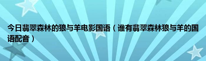 今日翡翠森林的狼与羊电影国语（谁有翡翠森林狼与羊的国语配音）