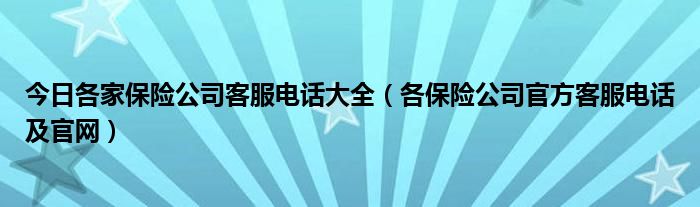 今日各家保险公司客服电话大全（各保险公司官方客服电话及官网）