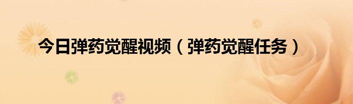 今日弹药觉醒视频（弹药觉醒任务）