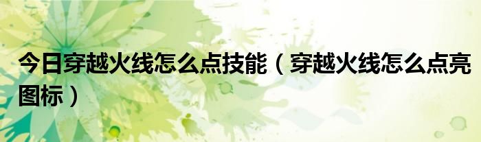今日穿越火线怎么点技能（穿越火线怎么点亮图标）