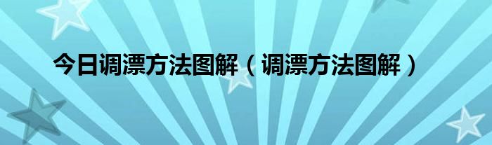 今日调漂方法图解（调漂方法图解）
