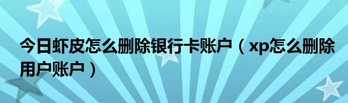 今日虾皮怎么删除银行卡账户（xp怎么删除用户账户）