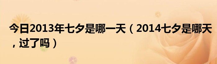 今日2013年七夕是哪一天（2014七夕是哪天，过了吗）