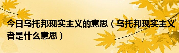 今日乌托邦现实主义的意思（乌托邦现实主义者是什么意思）