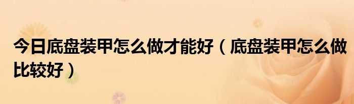 今日底盘装甲怎么做才能好（底盘装甲怎么做比较好）