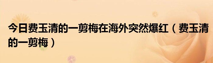 今日费玉清的一剪梅在海外突然爆红（费玉清的一剪梅）